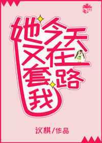 她今天又在套路我[gl] 完结+番外
